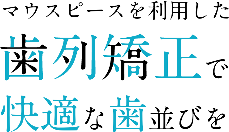 マウスピーズを利用した歯列矯正で快適な歯並びを